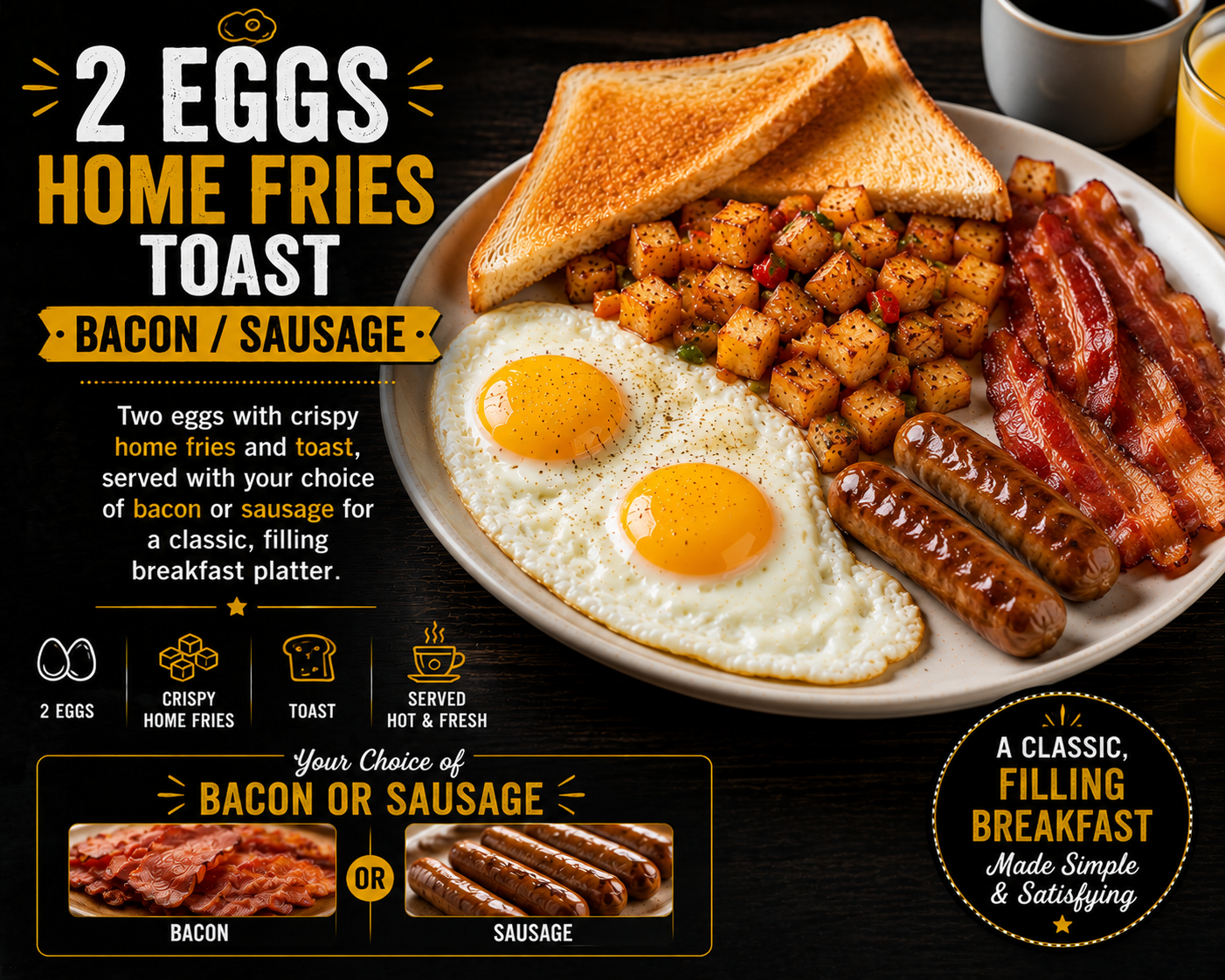 2 Eggs home fries toast, Bacon/
Sausage